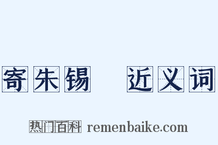 寄朱锡珪近义词是什么意思的图片